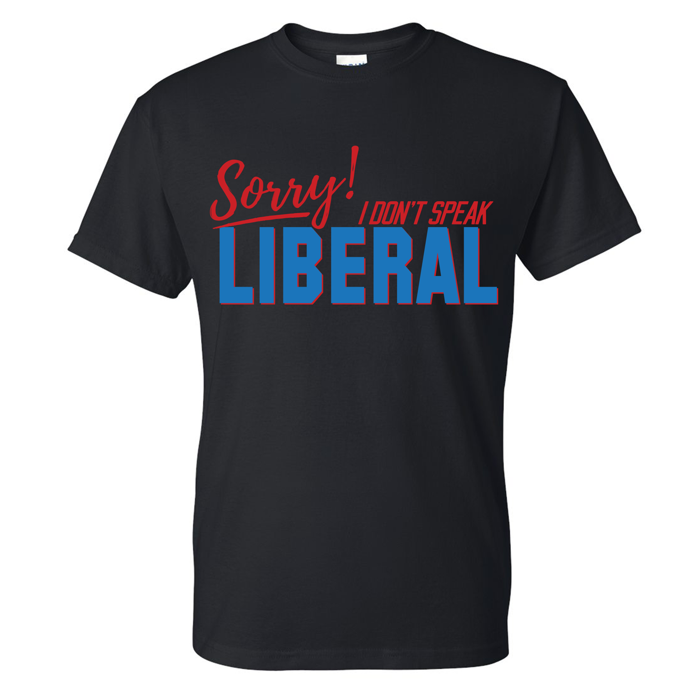 Sorry I Don't Speak Liberal T-Shirt DryBlend Moisture Wicking TShirt Funny Shirt Adult Tee Genx Crewneck