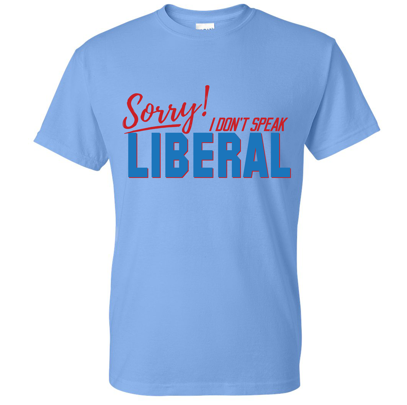 Sorry I Don't Speak Liberal T-Shirt DryBlend Moisture Wicking TShirt Funny Shirt Adult Tee Genx Crewneck